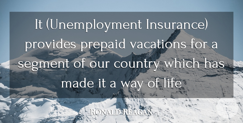 Ronald Reagan Quote About Country, Life, Provides, Segment, Vacations: It Unemployment Insurance Provides Prepaid...
