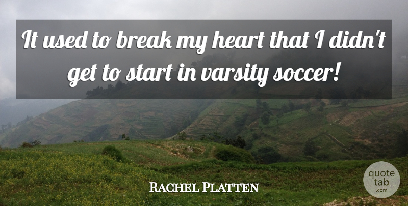 Rachel Platten Quote About Break: It Used To Break My...