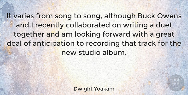 Dwight Yoakam Quote About Although, Buck, Deal, Duet, Great: It Varies From Song To...