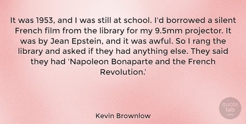 Kevin Brownlow Quote About Asked, Borrowed, French, Jean, Rang: It Was 1953 And I...