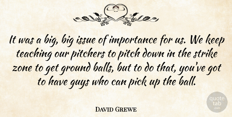David Grewe Quote About Ground, Guys, Importance, Issue, Pick: It Was A Big Big...