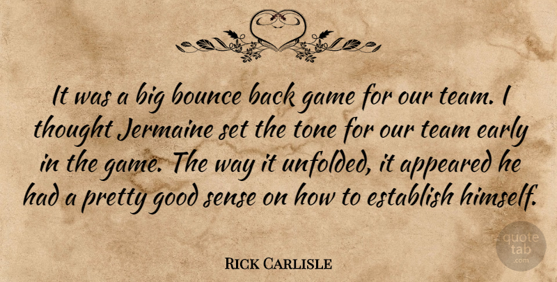 Rick Carlisle Quote About Appeared, Bounce, Early, Establish, Game: It Was A Big Bounce...