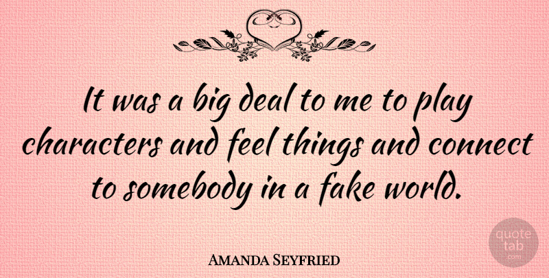 Amanda Seyfried Quote About Character, Fake World, Play: It Was A Big Deal...