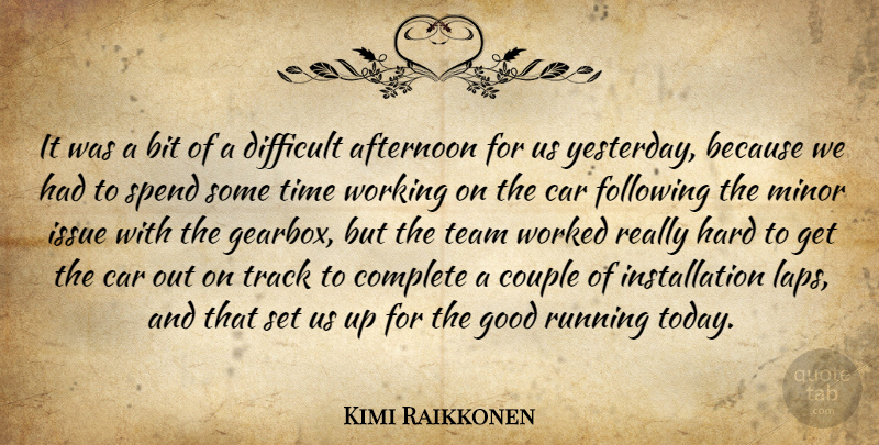 Kimi Raikkonen Quote About Afternoon, Bit, Car, Complete, Couple: It Was A Bit Of...