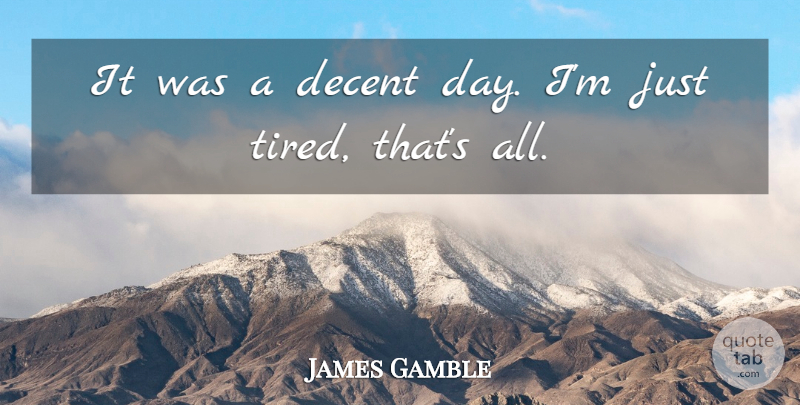 James Gamble Quote About Decent: It Was A Decent Day...