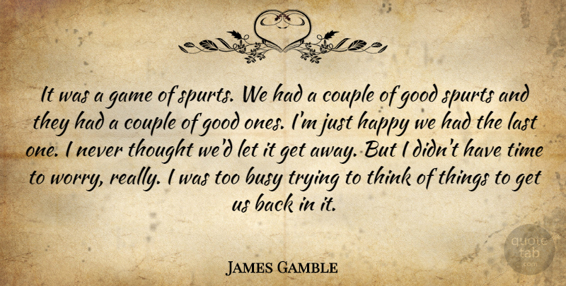 James Gamble Quote About Busy, Couple, Game, Good, Happy: It Was A Game Of...