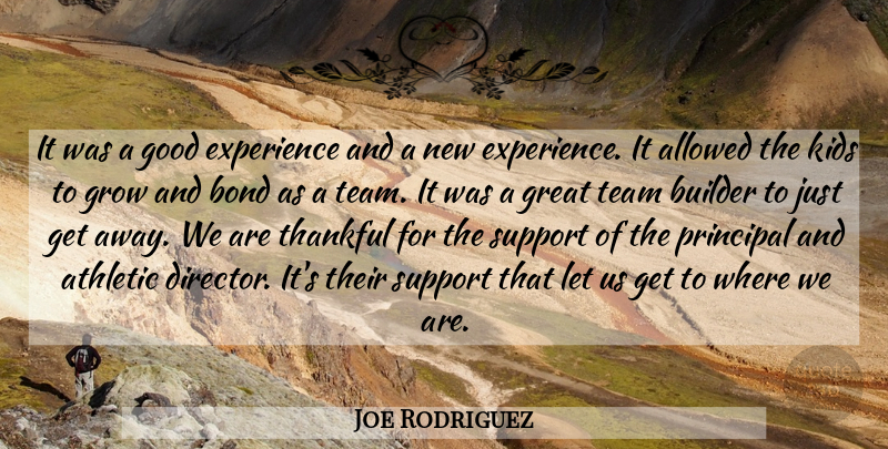 Joe Rodriguez Quote About Allowed, Athletic, Bond, Builder, Experience: It Was A Good Experience...
