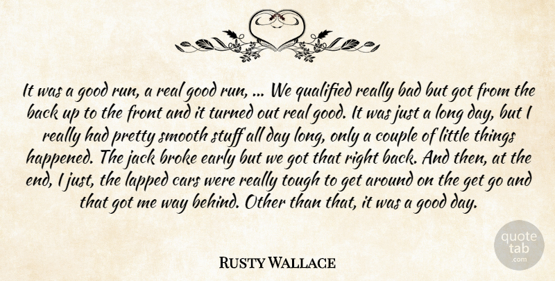 Rusty Wallace Quote About Bad, Broke, Cars, Couple, Early: It Was A Good Run...