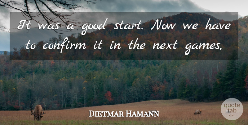 Dietmar Hamann Quote About Confirm, Good, Next: It Was A Good Start...