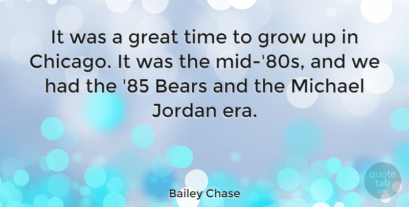 Bailey Chase Quote About Bears, Great, Jordan, Michael, Time: It Was A Great Time...