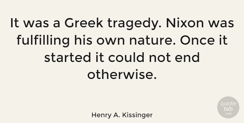 Henry A. Kissinger Quote About History, Greek, Tragedy: It Was A Greek Tragedy...