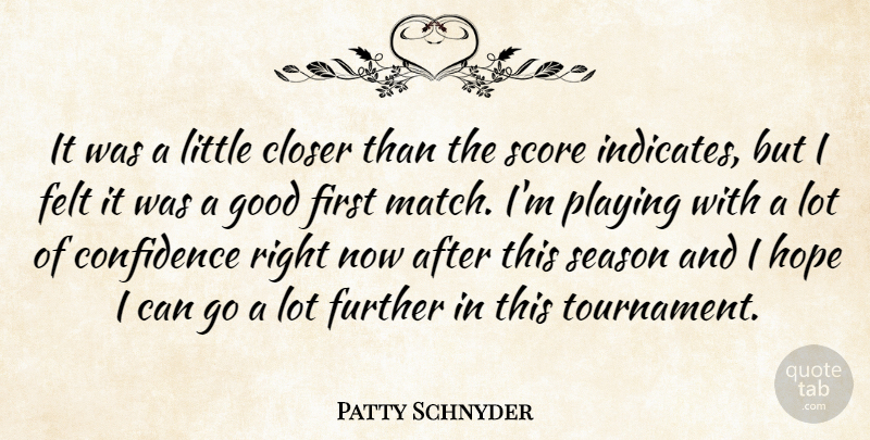 Patty Schnyder Quote About Closer, Confidence, Felt, Further, Good: It Was A Little Closer...