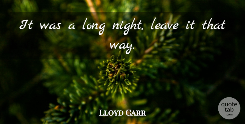 Lloyd Carr Quote About Leave: It Was A Long Night...