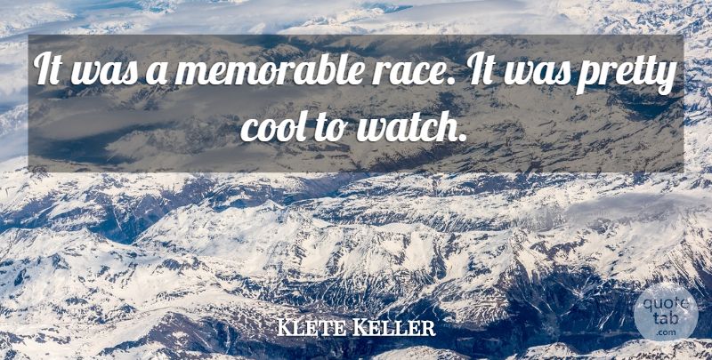 Klete Keller Quote About Cool, Memorable: It Was A Memorable Race...