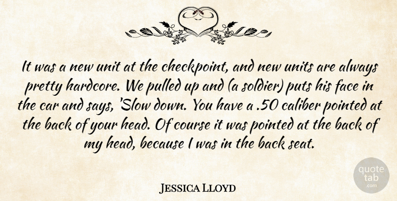 Jessica Lloyd Quote About Caliber, Car, Course, Face, Pointed: It Was A New Unit...
