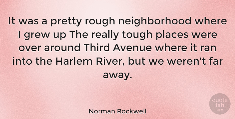 Norman Rockwell Quote About American Artist, Avenue, Far, Grew, Places: It Was A Pretty Rough...