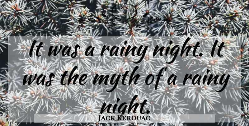 Jack Kerouac Quote About Night, Rainy, Myth: It Was A Rainy Night...