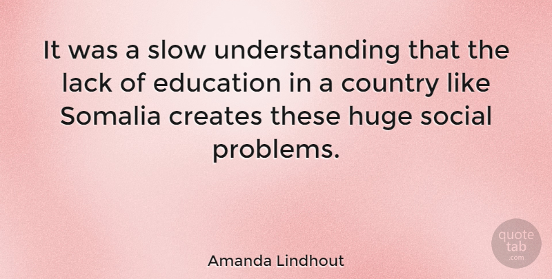 Amanda Lindhout Quote About Country, Creates, Education, Huge, Lack: It Was A Slow Understanding...