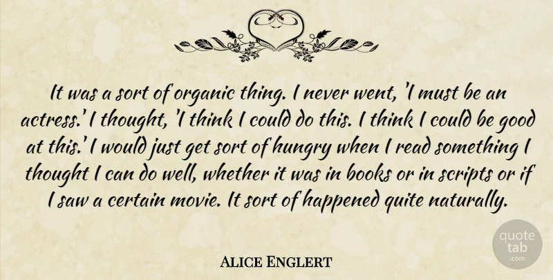 Alice Englert Quote About Certain, Good, Happened, Organic, Quite: It Was A Sort Of...