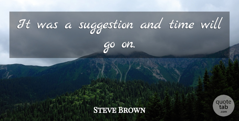 Steve Brown Quote About Suggestion, Time: It Was A Suggestion And...