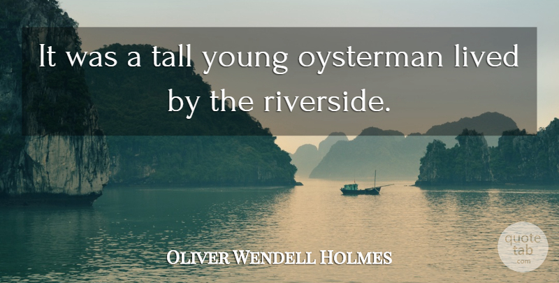 Oliver Wendell Holmes Quote About Lived, Tall: It Was A Tall Young...