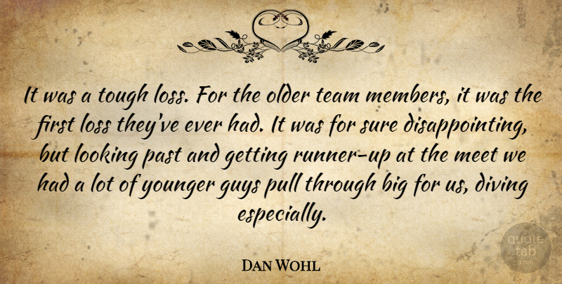 Dan Wohl Quote About Diving, Guys, Looking, Loss, Meet: It Was A Tough Loss...