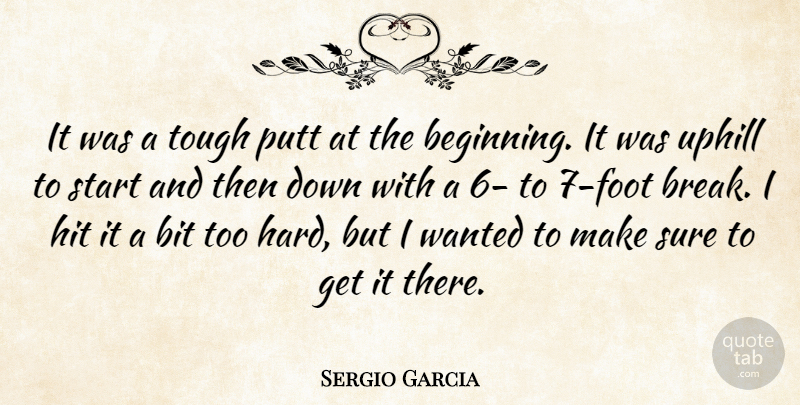 Sergio Garcia Quote About Bit, Hit, Putt, Start, Sure: It Was A Tough Putt...