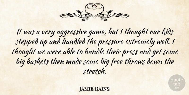 Jamie Rains Quote About Aggressive, Extremely, Free, Handled, Kids: It Was A Very Aggressive...
