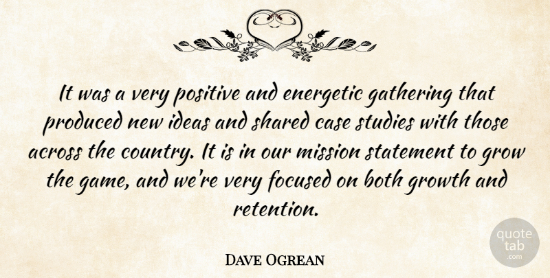Dave Ogrean Quote About Across, Both, Case, Energetic, Focused: It Was A Very Positive...