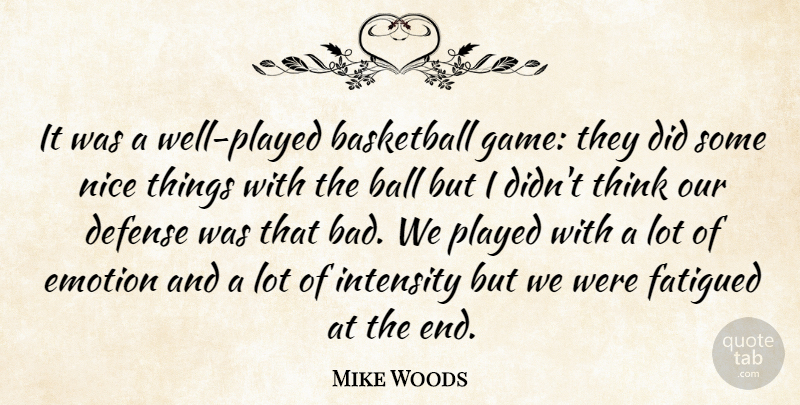 Mike Woods Quote About Basketball, Defense, Emotion, Intensity, Nice: It Was A Well Played...