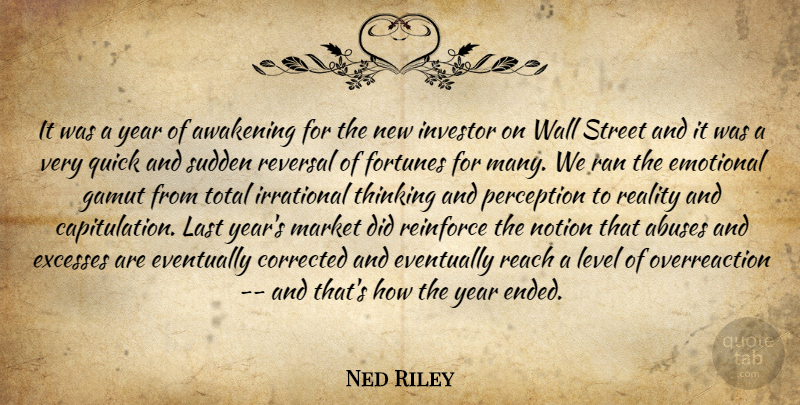 Ned Riley Quote About Awakening, Corrected, Emotional, Eventually, Excesses: It Was A Year Of...
