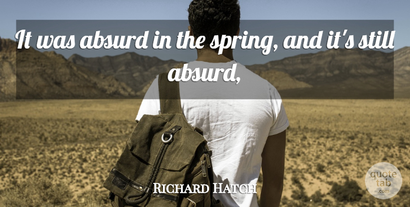 Richard Hatch Quote About Absurd: It Was Absurd In The...