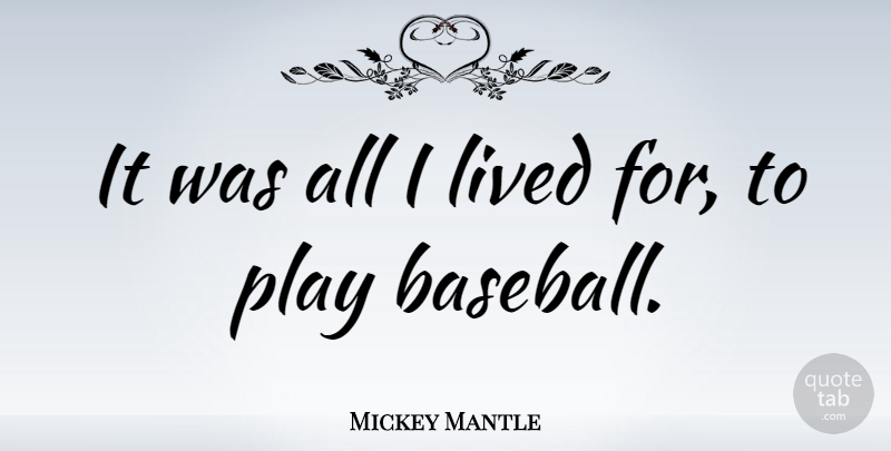 Mickey Mantle Quote About Baseball, Play, Playing Baseball: It Was All I Lived...
