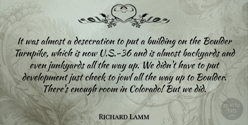 Richard Lamm Quote About Almost, Building, Cheek, Room: It Was Almost A Desecration...