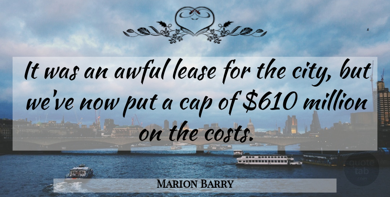 Marion Barry Quote About Awful, Cap, Million: It Was An Awful Lease...