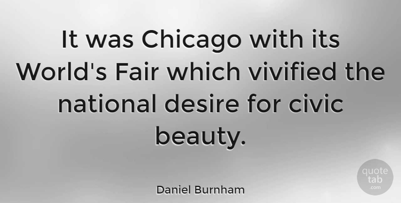Daniel Burnham Quote About Beauty, Chicago, Civic, Desire, Fair: It Was Chicago With Its...
