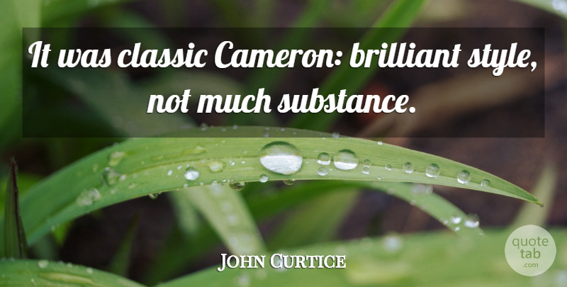 John Curtice Quote About Brilliant, Classic, Style: It Was Classic Cameron Brilliant...