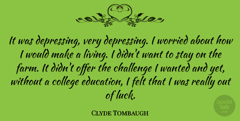 Clyde Tombaugh Quote About Challenge, Felt, Offer, Stay, Worried: It Was Depressing Very Depressing...