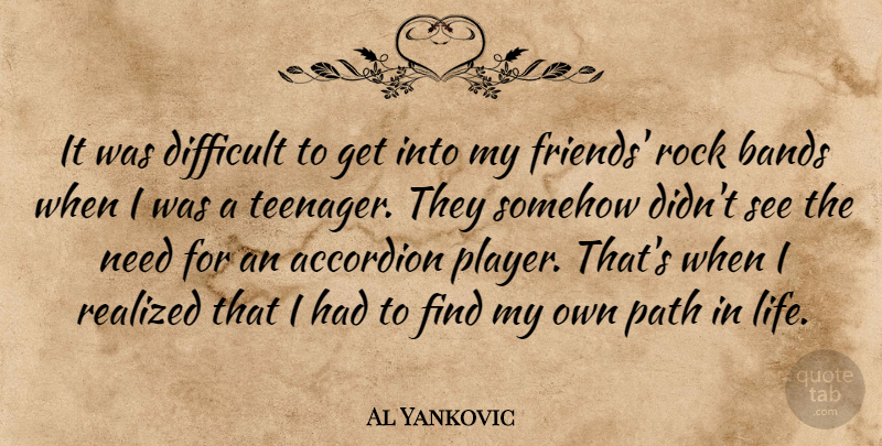 Al Yankovic Quote About Teenager, Player, Rocks: It Was Difficult To Get...