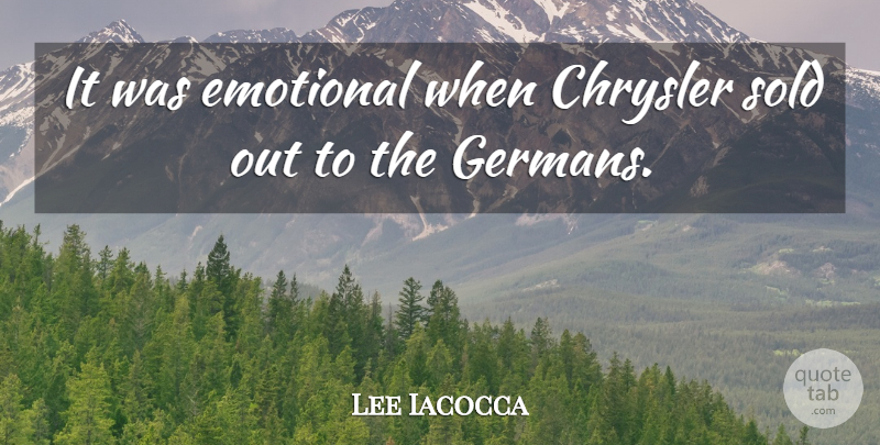 Lee Iacocca Quote About Emotional, Chrysler, Sold Out: It Was Emotional When Chrysler...
