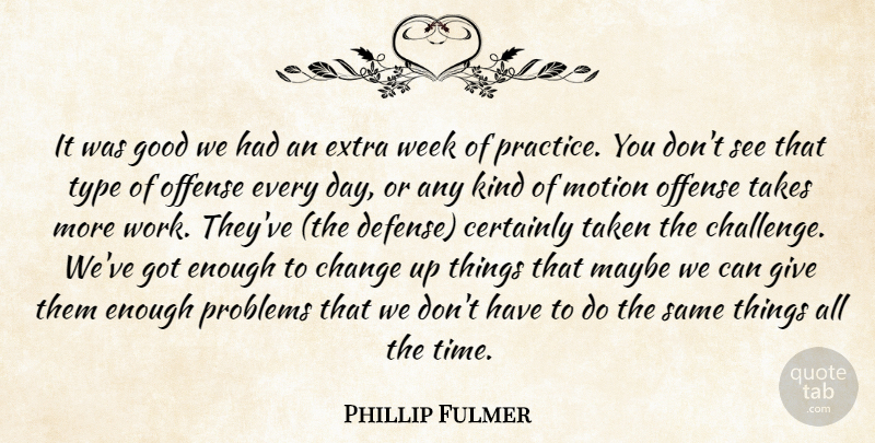 Phillip Fulmer Quote About Certainly, Change, Extra, Good, Maybe: It Was Good We Had...