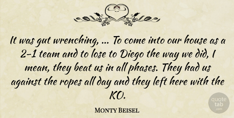Monty Beisel Quote About Against, Beat, Diego, Gut, House: It Was Gut Wrenching To...