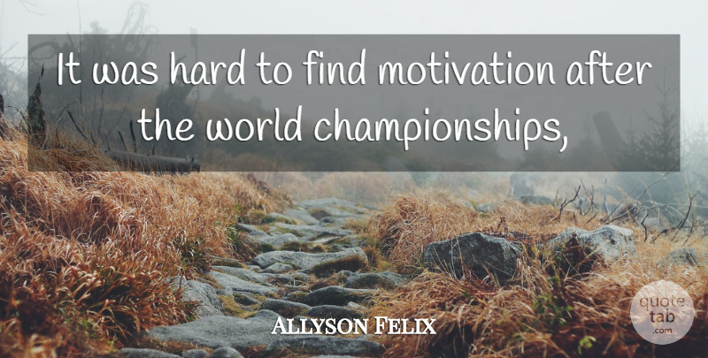 Allyson Felix Quote About Hard, Motivation: It Was Hard To Find...