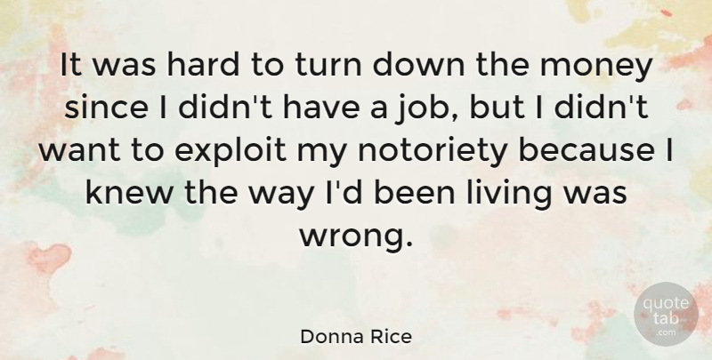 Donna Rice Quote About American Celebrity, Exploit, Hard, Knew, Money: It Was Hard To Turn...