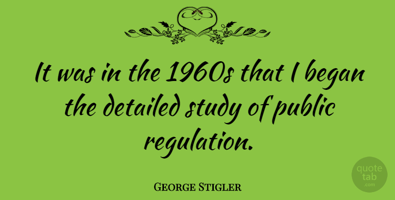 George Stigler Quote About Regulation, Study, 1960s: It Was In The 1960s...