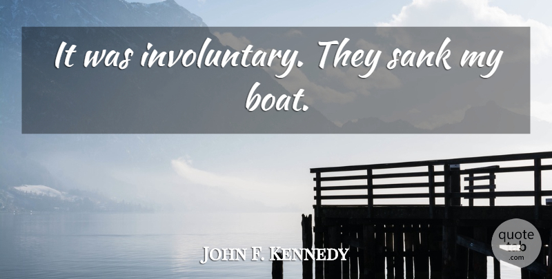 John F. Kennedy Quote About Peace, War, Boat: It Was Involuntary They Sank...