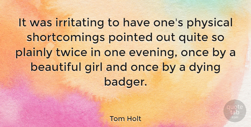 Tom Holt Quote About Beautiful, Girl, Dying: It Was Irritating To Have...