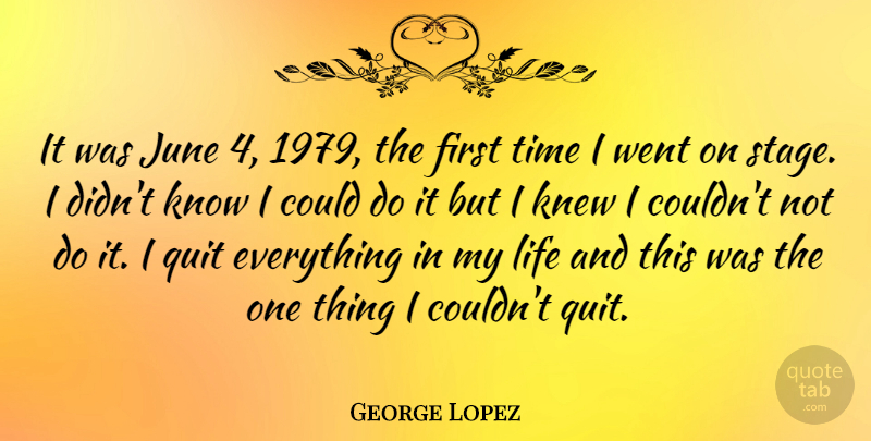 George Lopez Quote About June, Firsts, Quitting: It Was June 4 1979...