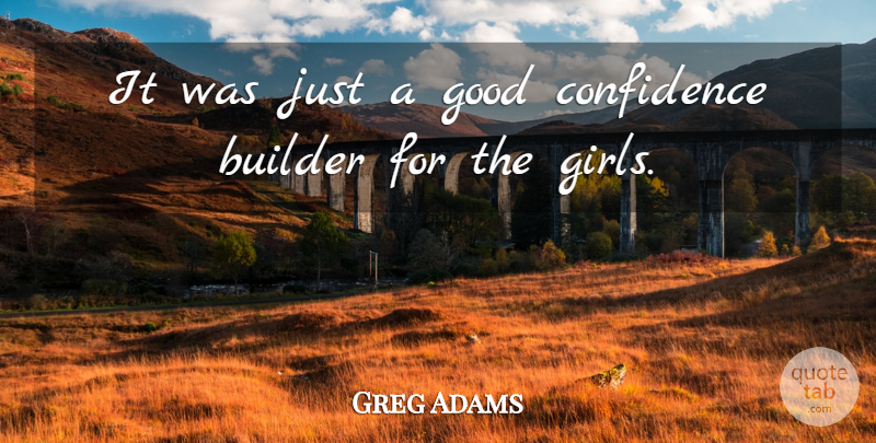 Greg Adams Quote About Builder, Confidence, Good: It Was Just A Good...