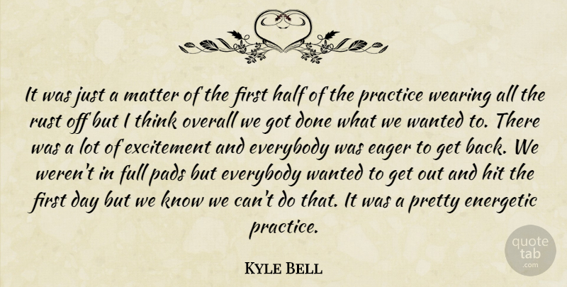 Kyle Bell Quote About Eager, Energetic, Everybody, Excitement, Full: It Was Just A Matter...